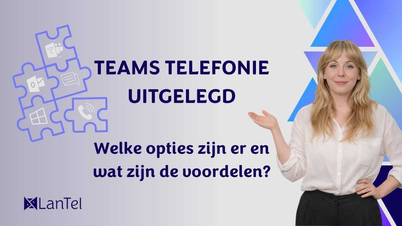 Teams telefonie uitgelegd op video - Welke opties zijn er en wat zijn de voordelen